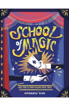 Coperta cărții 'School of Magic: More Than 50 Mind-Blowing Magic Tricks - Altea Villa'