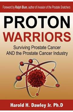 Coperta cărții 'Proton Warriors: Surviving Prostate Cancer AND the Prostate Cancer Industry - Harold H. Dawley Jr. Ph. D.'