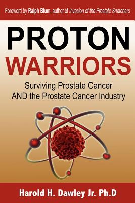 Coperta cărții 'Proton Warriors: Surviving Prostate Cancer AND the Prostate Cancer Industry - Harold H. Dawley Jr. Ph. D.'