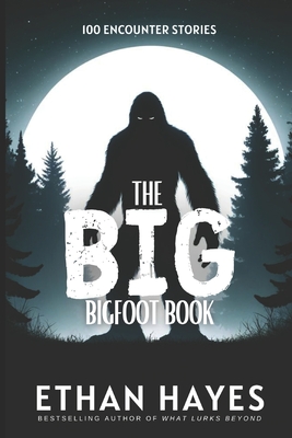 The Big Bigfoot Book: 100 Encounter Stories - Ethan Hayes