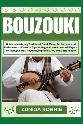 Bouzouki: Guide to Mastering Traditional Greek Music, Techniques, and Performance - Essential Tips for Beginners to Advanced Pla - Zuniga Ronnie