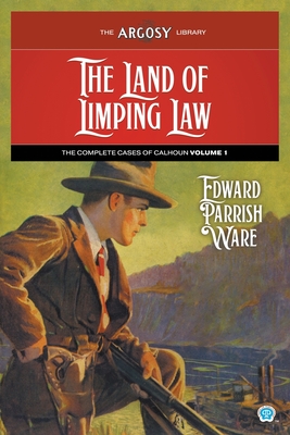 The Land of Limping Law: The Complete Cases of Calhoun, Volume 1 - Edward Parrish Ware