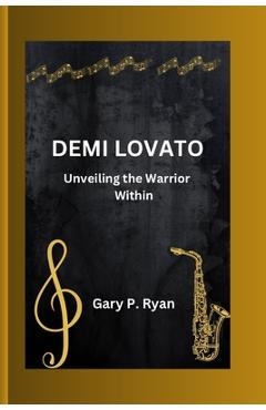 Coperta cărții 'Demi Lovato: Unveiling the Warrior Within - Gary P. Ryan'