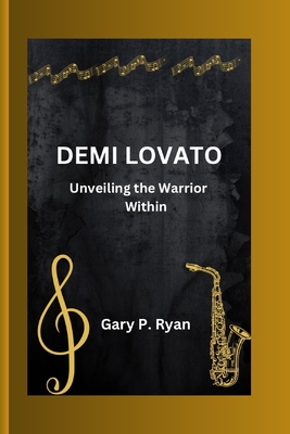 Demi Lovato: Unveiling the Warrior Within - Gary P. Ryan
