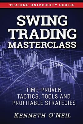 Coperta cărții 'Swing Trading Masterclass: Time-Proven Tactics, Tools and Profitable Strategies - Kenneth O'neil'