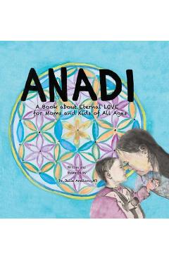 Anadi: A Book about Eternal Love for Moms and Kids of All Ages - Julie Arellano
