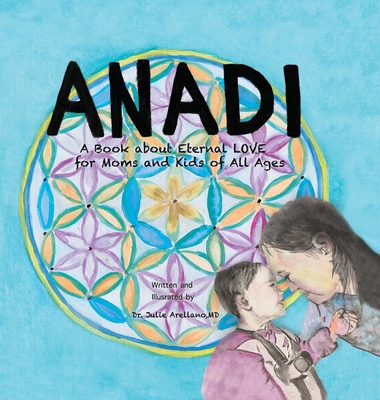 Anadi: A Book about Eternal Love for Moms and Kids of All Ages - Julie Arellano
