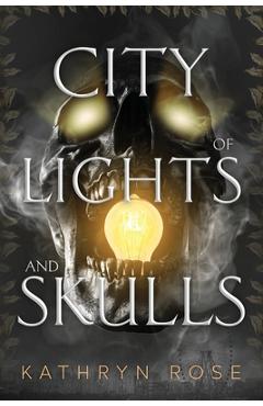 Coperta cărții 'City of Lights and Skulls - Kathryn Rose'