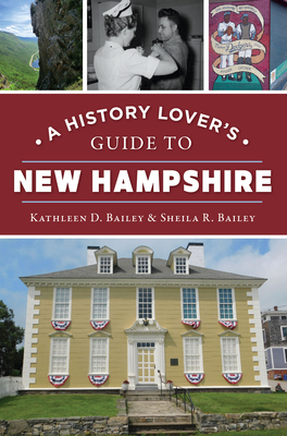 A History Lover's Guide to New Hampshire - Kathleen D. Bailey