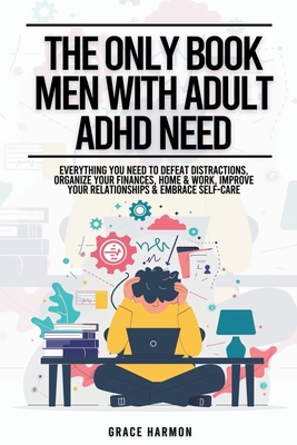 The Only Book Men With Adult ADHD Need: Everything You Need To Defeat Distractions, Organize Your Finances, Home & Work, Improve Your Relationships & - Natalie M. Brooks