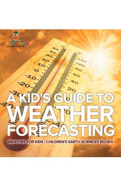 A Kid's Guide to Weather Forecasting - Weather for Kids Children's Earth Sciences Books -