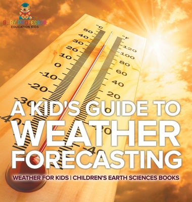 Coperta cărții 'A Kid's Guide to Weather Forecasting - Weather for Kids Children's Earth Sciences Books -'