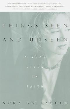 Coperta cărții 'Things Seen and Unseen: A Year Lived in Faith - Nora Gallagher'