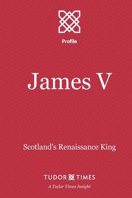 Coperta cărții 'James V: Scotland's Renaissance King - Tudor Times'