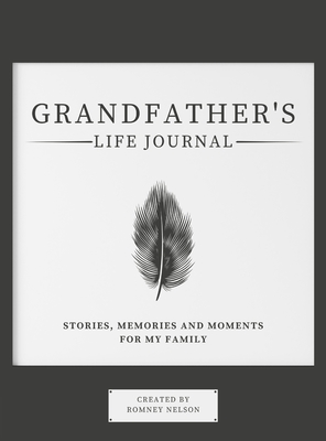 Grandfather's Life Journal: Stories, Memories and Moments for My Family - Romney Nelson