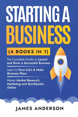 Starting a Business (3 books in 1): The Complete Guide to Launch and Grow a Successful Business. Learn to Form LLCs & Make Business Plans. Master Mark - James Anderson