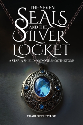 The Seven Seals and the Silver Locket: A Star, a Shield, and One Smooth Stone - Charlotte Taylor