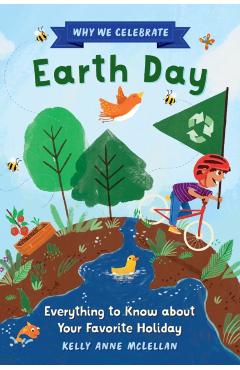 Why We Celebrate Earth Day: Everything to Know about Your Favorite Holiday - Kelly Anne Mclellan