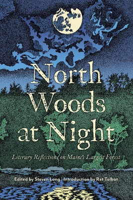 North Woods at Night: Literary Reflections on Maine's Largest Forest - Steven Long