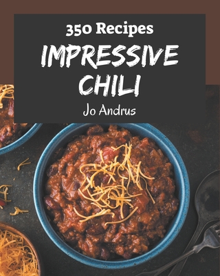 350 Impressive Chili Recipes: Save Your Cooking Moments with Chili Cookbook! - Jo Andrus