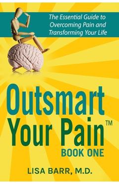 Poza produsului Outsmart Your Pain!: The Essential Guide to Overcoming Pain and Transforming Your Life - Lisa Barr M. D.
