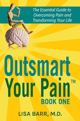 Outsmart Your Pain!: The Essential Guide to Overcoming Pain and Transforming Your Life - Lisa Barr M. D.