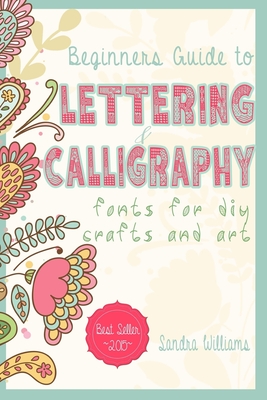 Coperta cărții 'Lettering: Beginners Guide to Lettering and Calligraphy Fonts for DIY Crafts and Art - Sandra Williams'
