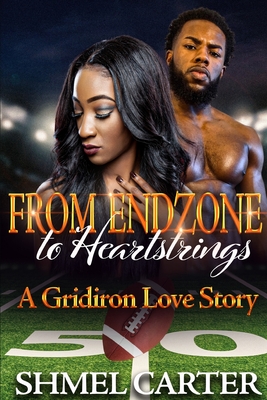 FROM ENDZONES to Heartstrings: A Gridiron Love Story - Shmel Carter