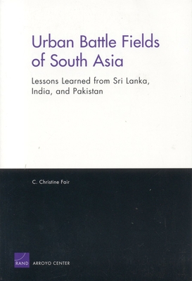 Urban Battle Fields of South Asia: Lessons Learned from Sri Lanka, India and Pakistan - C. Christine Fair