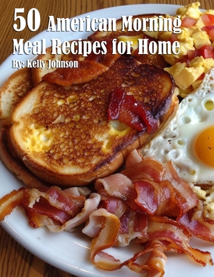 50 American Morning Meal Recipes for Home - Kelly Johnson