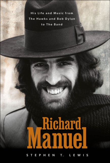 Richard Manuel: His Life and Music, from the Hawks and Bob Dylan to the Band - Stephen T. Lewis