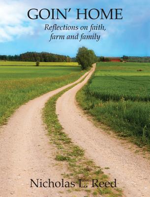 Coperta cărții 'Goin' Home: Reflections on faith, farm and family - Nicholas L. Reed'