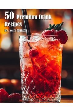 Coperta cărții '50 Premium Drink Recipes - Kelly Johnson'