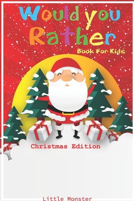 Would you rather game book: Would you rather book for kids: Christmas Edition: A Fun Family Activity Book for Boys and Girls Ages 6, 7, 8, 9, 10, - Little Monsters
