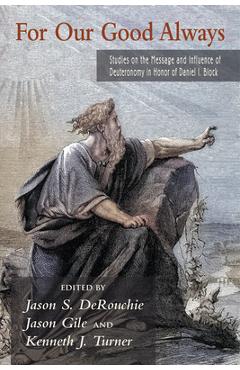 Coperta cărții 'For Our Good Always: Studies on the Message and Influence of Deuteronomy in Honor of Daniel I. Block - Jason S.'