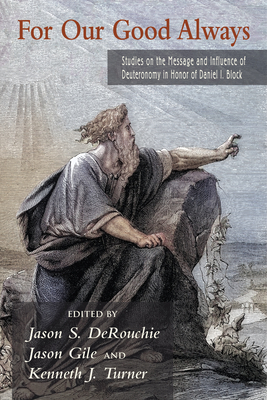 Coperta cărții 'For Our Good Always: Studies on the Message and Influence of Deuteronomy in Honor of Daniel I. Block - Jason S.'