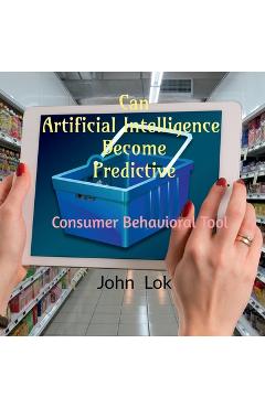 Coperta cărții 'Can Artificial Intelligence Become Predictive: Consumer Behavioral Tool - John Lok'