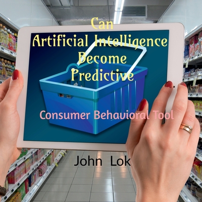 Coperta cărții 'Can Artificial Intelligence Become Predictive: Consumer Behavioral Tool - John Lok'