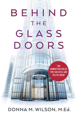 Behind the Glass Doors: The Unwritten Rules for Success and Fulfillment - Donna M. Wilson