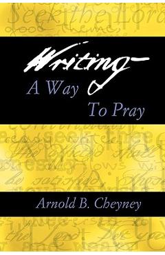Coperta cărții 'Writing a Way to Pray - Arnold B. Cheyney'