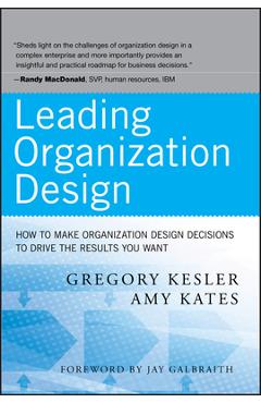 Poza produsului Leading Organization Design: How to Make Organization Design Decisions to Drive the Results You Want - Gregory Kesler