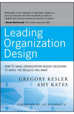 Leading Organization Design: How to Make Organization Design Decisions to Drive the Results You Want - Gregory Kesler