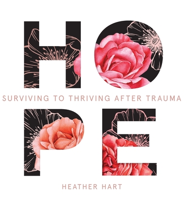 Hope: Surviving to Thriving After Trauma - Heather Hart