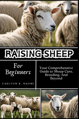 Coperta cărții 'Raising Sheep for Beginners: Your Comprehensive Guide to Sheep Care, Breeding, And Beyond - Carlton K. Naomi'