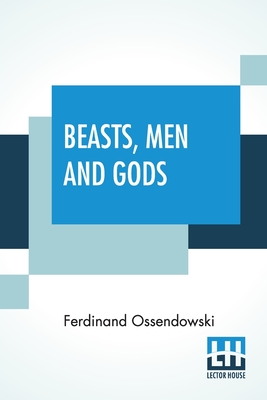 Beasts, Men And Gods: Translated By Lewis Stanton Palen - Ferdinand Ossendowski
