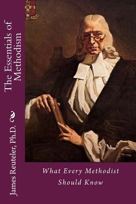 Coperta cărții 'The Essentials of Methodism: What Every Methodist Should Know - James T. Reuteler Ph. D.'