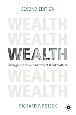 Wealth: Strategies to Grow and Protect What Matters - Richard P. Rojeck