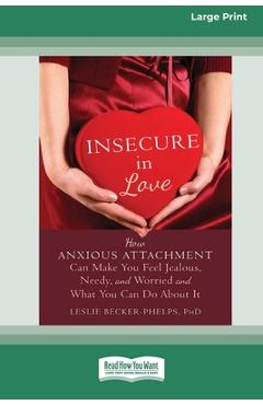 Coperta cărții 'Insecure in Love: How Anxious Attachment Can Make You Feel Jealous, Needy, and Worried and What You Can Do About It'