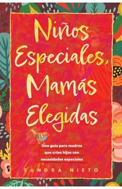 Poza produsului Ninos Especiales-Mamas Escogidas: Una guia para madres que estan criando hijos con necesidades especiales - Sandra Nieto