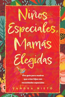 Ninos Especiales-Mamas Escogidas: Una guia para madres que estan criando hijos con necesidades especiales - Sandra Nieto